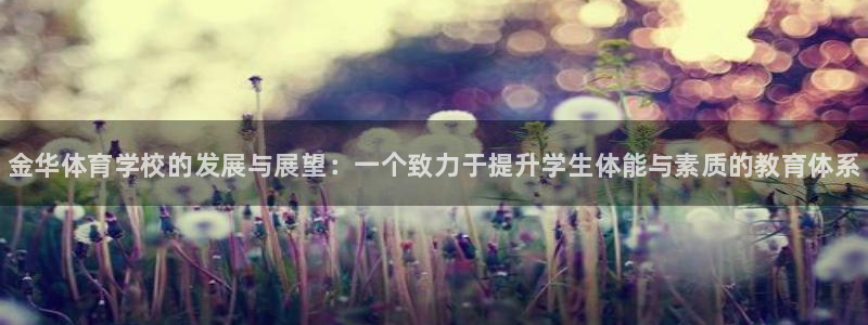 J9官网下载平台注册要钱吗安全吗：金华体育学校的发展