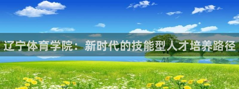 注册J9官方正版app：辽宁体育学院：新时代的技能型